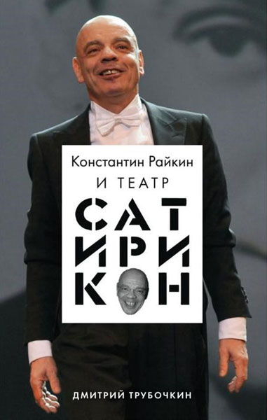 Дмитрий Трубочкин «Константин Райкин и Театр «Сатирикон»».